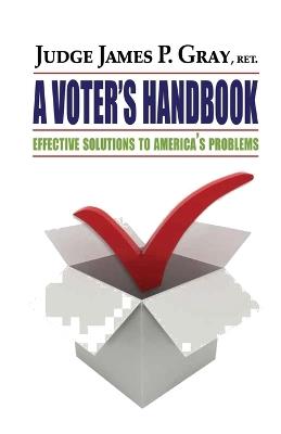 A Voter's Handbook: Effective Solutions to America's Problems - James P Gray - cover