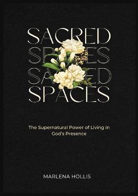 Sacred Spaces: The Supernatural Power of Living in God's Presence - Marlena Hollis - cover