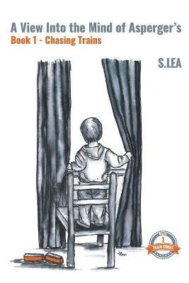 A View into the Mind of Aspergers Book 1 Chasing Trains - S Lea - cover