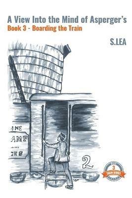 A View Into the Mind of Aspergers Book 3 Boarding the Train - S Lea - cover