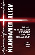 Klandamentalism: Bob Jones at the Intersection of Revivalism, Politics, and White Supremacy