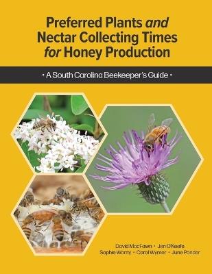 Preferred Plants and Nectar Collecting Times for Honey Production: A South Carolina Beekeeper's Guide - David Macfawn,Jennifer M K O'Keefe,Sophie Warny - cover