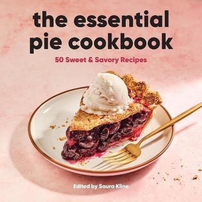 The Essential Pie Cookbook: 50 Sweet & Savory Recipes - Saura Kline - cover