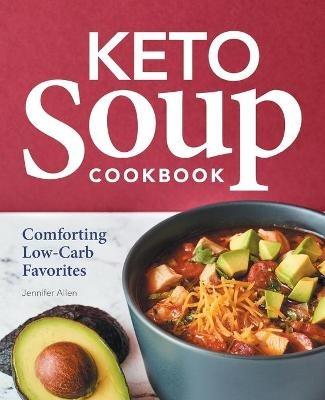 Keto Soup Cookbook: Comforting Low-Carb Favorites - Jennifer Allen - cover