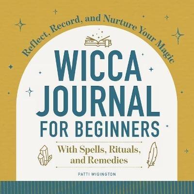 Wicca Journal for Beginners: Reflect, Record, and Nurture Your Magic - Patti Wigington - cover