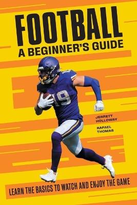 Football: A Beginner's Guide - Jerrett Holloway,Rafael Thomas - cover