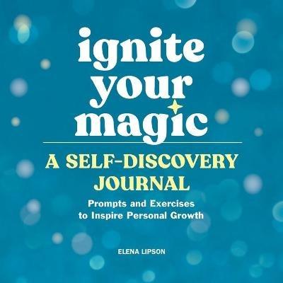 Ignite Your Magic: A Self-Discovery Journal: Prompts and Exercises to Inspire Personal Growth - Elena Lipson - cover