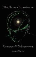 Conscious and Subconscious The Human Experience - Janey Marvin - cover