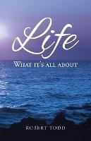 Life: What it's all about - Robert Todd - cover