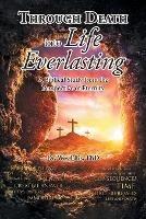 Through Death Into Life Everlasting: According to the Bible as seen from the Perspective of Eternity