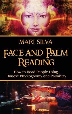 Face and Palm Reading: How to Read People Using Chinese Physiognomy and Palmistry - Mari Silva - cover