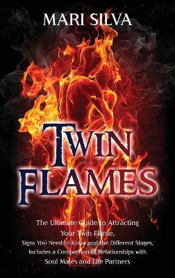 Twin Flames: The Ultimate Guide to Attracting Your Twin Flame, Signs You Need to Know and the Different Stages, Includes a Comparison of Relationships with Soul Mates and Life Partners - Mari Silva - cover