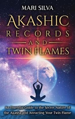 Akashic Records and Twin Flames: An Essential Guide to the Secret Nature of the Akasha and Attracting Your Twin Flame - Mari Silva - cover