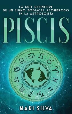 Piscis: La guía definitiva de un signo zodiacal asombroso en la astrología - Mari Silva - cover