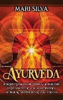 Ayurveda: Unleashing the Power of the Ayurvedic Diet, Yoga, Meditation, and Aromatherapy for Healing and Balancing Your Chakras