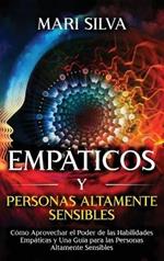 Empáticos y personas altamente sensibles: Cómo aprovechar el poder de las habilidades empáticas y una guía para las personas altamente sensibles