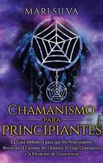 Chamanismo para principiantes: La guía definitiva para que los principiantes recorran el camino del chamán, el viaje chamánico y la elevación de consciencia