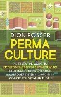 Permaculture: An Essential Guide to Incorporating Backyard Homesteading, Greenhouses, Urban Gardening, Solar Power Systems, Composting, and More for Sustainable Living - Dion Rosser - cover