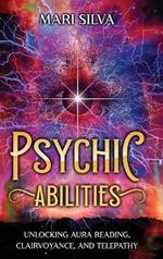 Psychic Abilities: Unlocking Aura Reading, Clairvoyance, and Telepathy