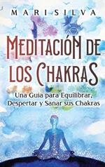 Meditación de los Chakras: Una guía para equilibrar, despertar y sanar sus chakras