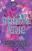 Numerología Caldea: Desvele los antiguos secretos en torno a los números, la adivinación y la astrología - Mari Silva - cover