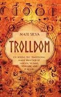 Trolldom: Unlocking the Traditional Magic Practice of Sweden, Norway, Denmark, and Finland - Mari Silva - cover