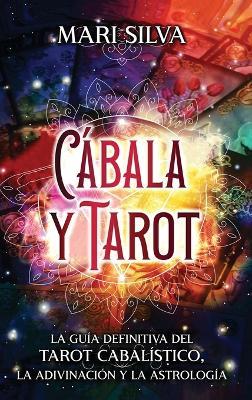 Cábala y tarot: La Guía Definitiva del tarot cabalístico, la adivinación y la astrología - Mari Silva - cover