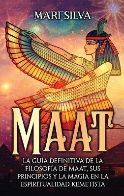 Maat: La guía definitiva de la filosofía de Maat, sus principios y la magia en la espiritualidad kemetista - Mari Silva - cover