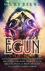 Egún: La guía definitiva para la veneración ancestral, los guías espirituales, el Odun Egungún, la reencarnación y la espiritualidad yoruba