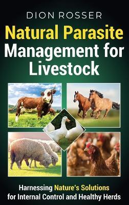 Natural Parasite Management for Livestock: Harnessing Nature's Solutions for Internal Control and Healthy Herds - Dion Rosser - cover