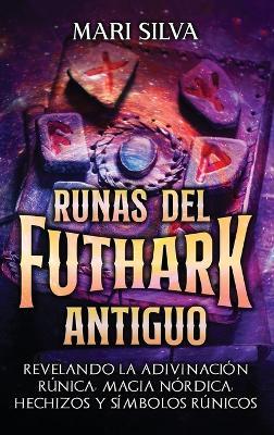 Runas del Futhark Antiguo: Revelando la Adivinación Rúnica, Magia Nórdica, Hechizos y Símbolos Rúnicos - Mari Silva - cover