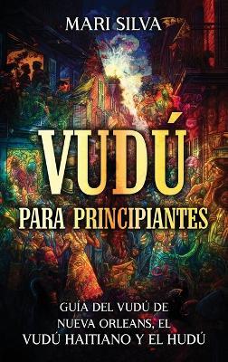 Vudú para principiantes: Guía del vudú de Nueva Orleans, el vudú haitiano y el hudú - Mari Silva - cover