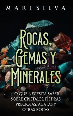 Rocas, gemas y minerales: Lo que necesita saber sobre cristales, piedras preciosas, ágatas y otras rocas - Mari Silva - cover