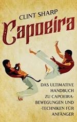 Capoeira: Das ultimative Handbuch zu Capoeira-Bewegungen und -Techniken für Anfänger