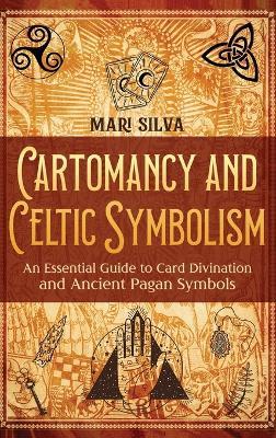 Cartomancy and Celtic Symbolism: An Essential Guide to Card Divination and Ancient Pagan Symbols - Mari Silva - cover