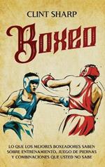 Boxeo: Lo que los mejores boxeadores saben sobre entrenamiento, juego de piernas y combinaciones que usted no sabe