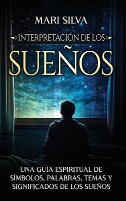 Interpretación de los sueños: Una guía espiritual de símbolos, palabras, temas y significados de los sueños - Mari Silva - cover