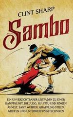 Sambo: Ein unverzichtbarer Leitfaden zu einer Kampfkunst, die Judo, Jiu-Jitsu und Ringen ähnelt, samt Würfen, Grappling-Stilen, Griffen und Unterwerfungstechniken