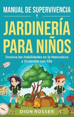 Manual de supervivencia y jardinería para niños: Domina las habilidades en la naturaleza y diviértete con ella - Dion Rosser - cover