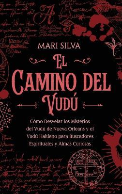El camino del vudú: Cómo desvelar los misterios del vudú de Nueva Orleans y el vudú haitiano para buscadores espirituales y almas curiosas - Mari Silva - cover