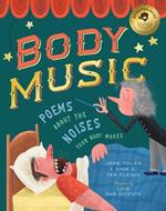 Body Music: Poems about the Noises Your Body Makes: Some for a Purpose, Some by Accident, and Some to Make Actual Music