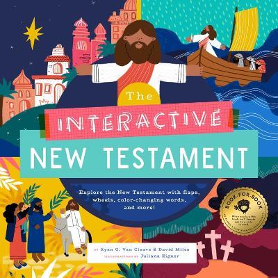 The Interactive New Testament: Learn the life and teachings of Jesus with flaps, wheels, maps, and more - Ryan G. Van Cleave,David Miles - cover