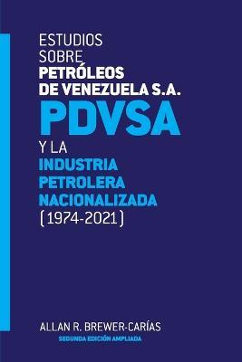 ESTUDIOS SOBRE PETROLEOS DE VENEZUELA S.A. PDVSA, Y LA INDUSTRIA PETROLERA NACIONALIZADA 1974-2021 (Segunda edicion) - Allan R Brewer-Carias - cover