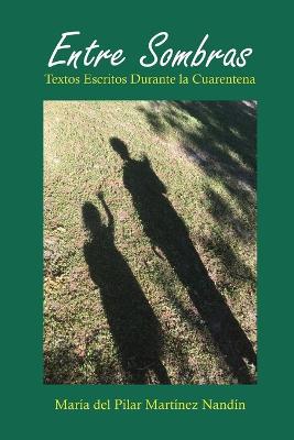 Entre Sombras: Textos Escritos Durante La Cuarentena - Maria del Pilar Martinez Nandin - cover