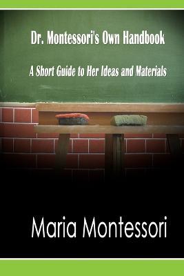 Dr. Montessori's Own Handbook: A Short Guide to Her Ideas and Materials - Maria Montessori - cover