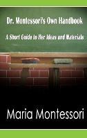 Dr. Montessori's Own Handbook: A Short Guide to Her Ideas and Materials - Maria Montessori - cover