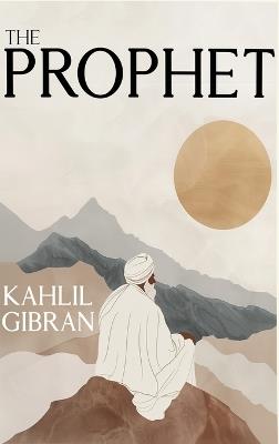 The Prophet: The Original 1923 Edition With Complete Illustrations (A Classics Kahlil Gibran Novel) - Khalil Gibran - cover