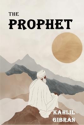 The Prophet: The Original 1923 Edition With Complete Illustrations (A Classics Kahlil Gibran Novel) - Khalil Gibran - cover