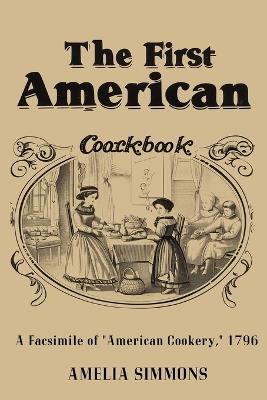 The First American Cookbook: A Facsimile of "American Cookery" - Amelia Simmons - cover
