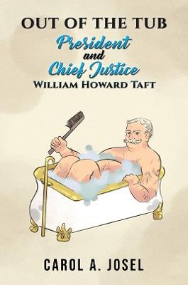 Out of the Tub: President and Chief Justice William Howard Taft - Carol A. Josel - cover